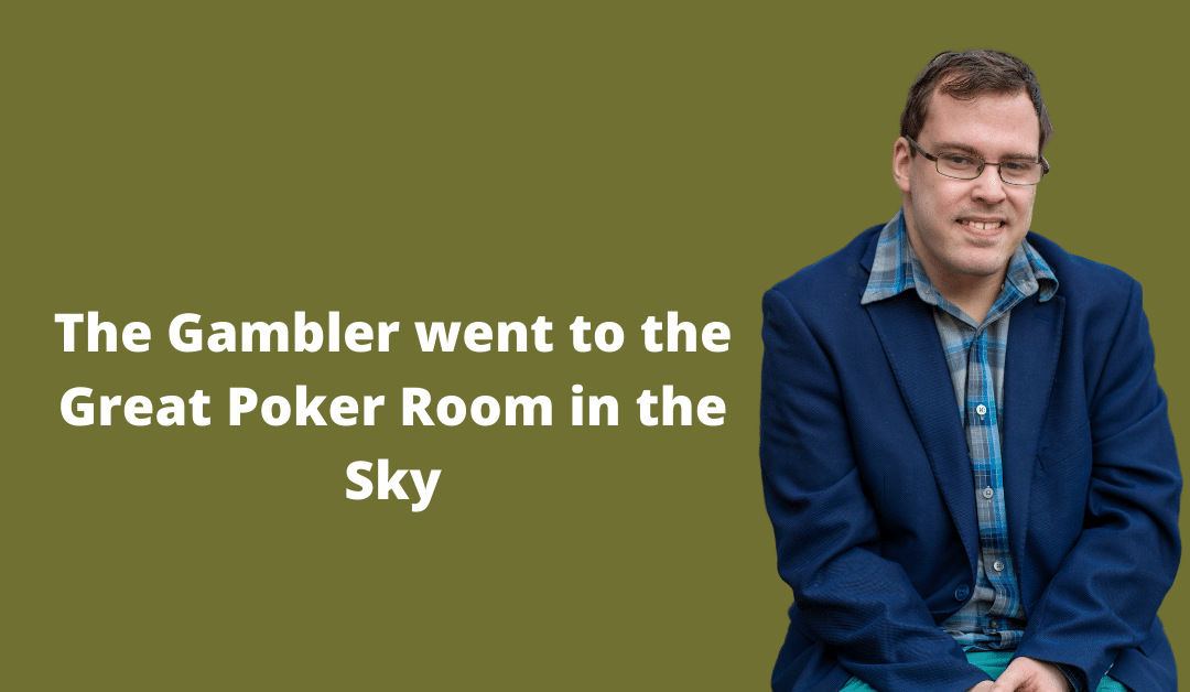 The Gambler went to the Great Poker Room in the Sky